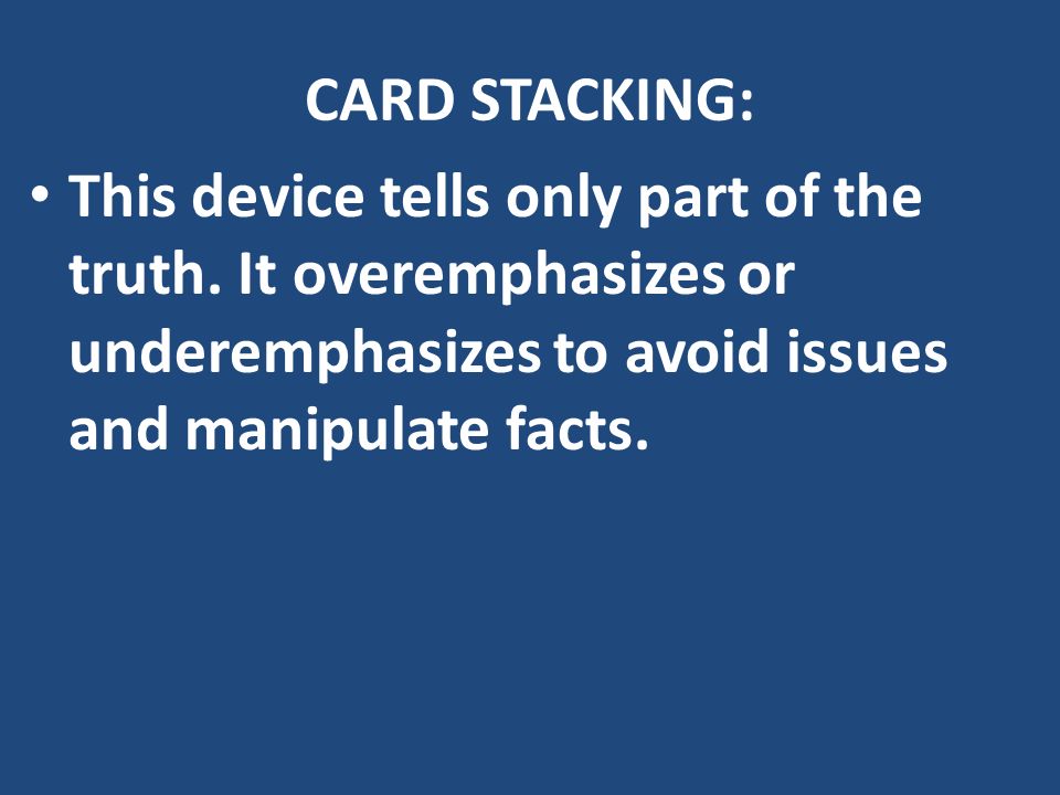CARD STACKING: This device tells only part of the truth.