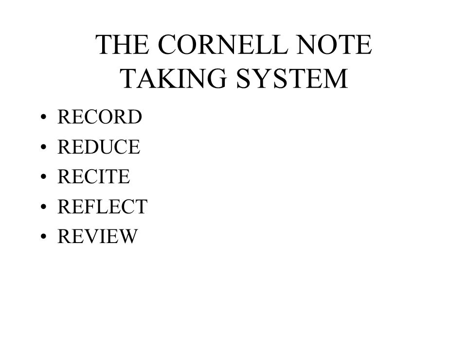 THE CORNELL NOTE TAKING SYSTEM RECORD REDUCE RECITE REFLECT REVIEW