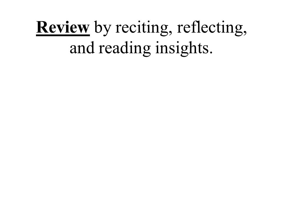 Review by reciting, reflecting, and reading insights.