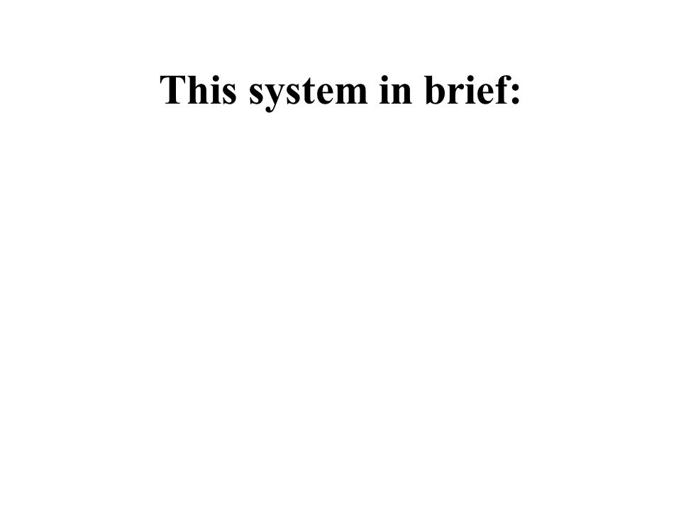 This system in brief: