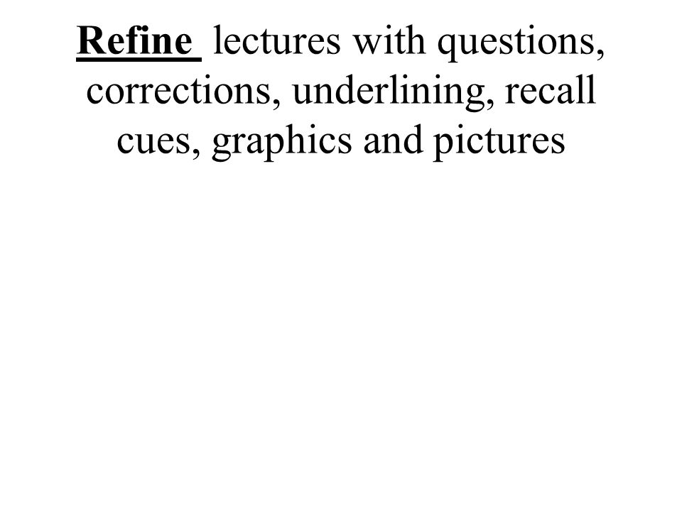 Refine lectures with questions, corrections, underlining, recall cues, graphics and pictures