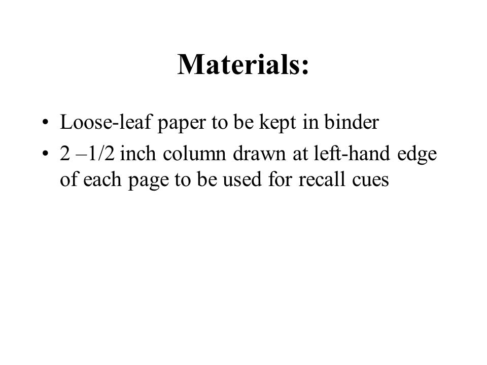 Materials: Loose-leaf paper to be kept in binder 2 –1/2 inch column drawn at left-hand edge of each page to be used for recall cues