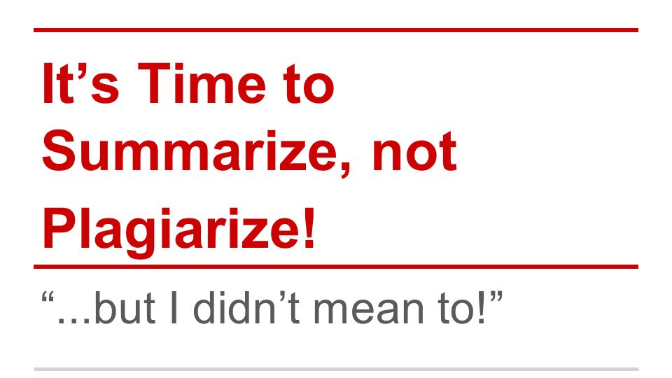 It’s Time to Summarize, not Plagiarize! ...but I didn’t mean to!