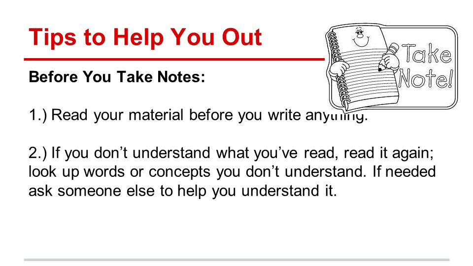Tips to Help You Out Before You Take Notes: 1.) Read your material before you write anything.