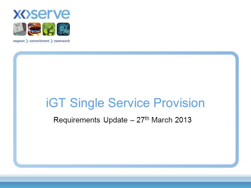 iGT Single Service Provision Requirements Update – 27 th March 2013