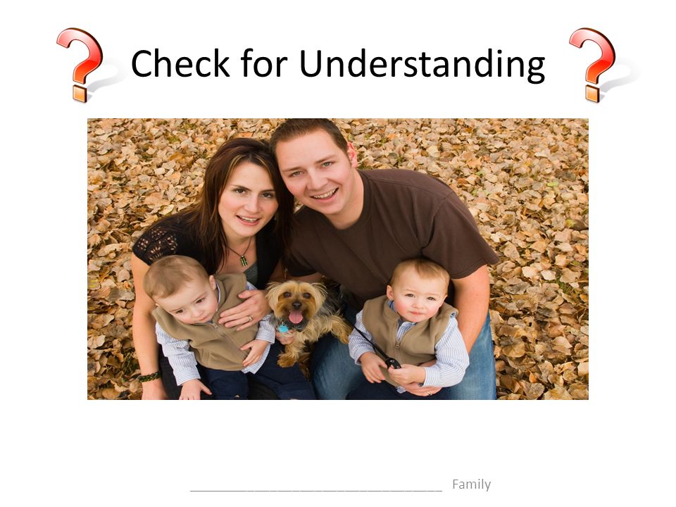 Check for Understanding __________________________________ Family