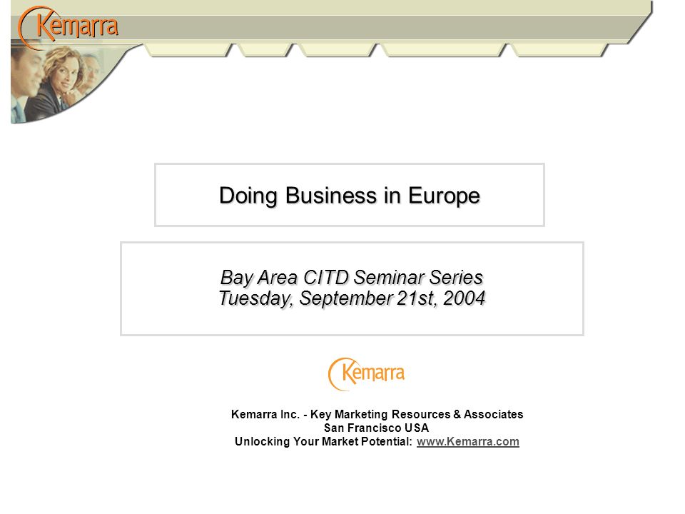 Doing Business in Europe Bay Area CITD Seminar Series Tuesday, September 21st, 2004 Kemarra Inc.
