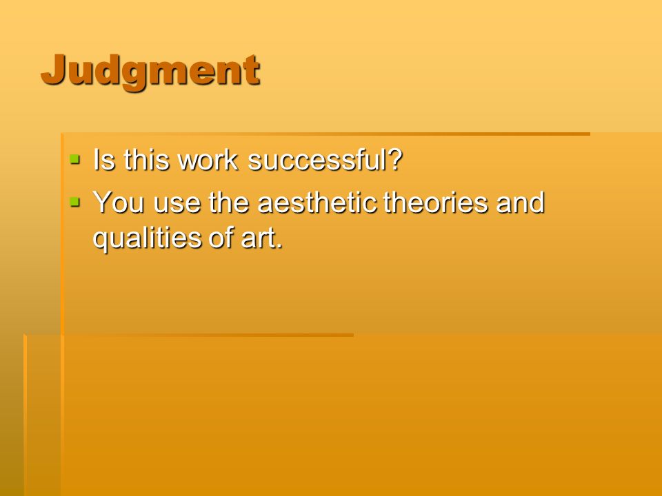 Judgment  Is this work successful  You use the aesthetic theories and qualities of art.