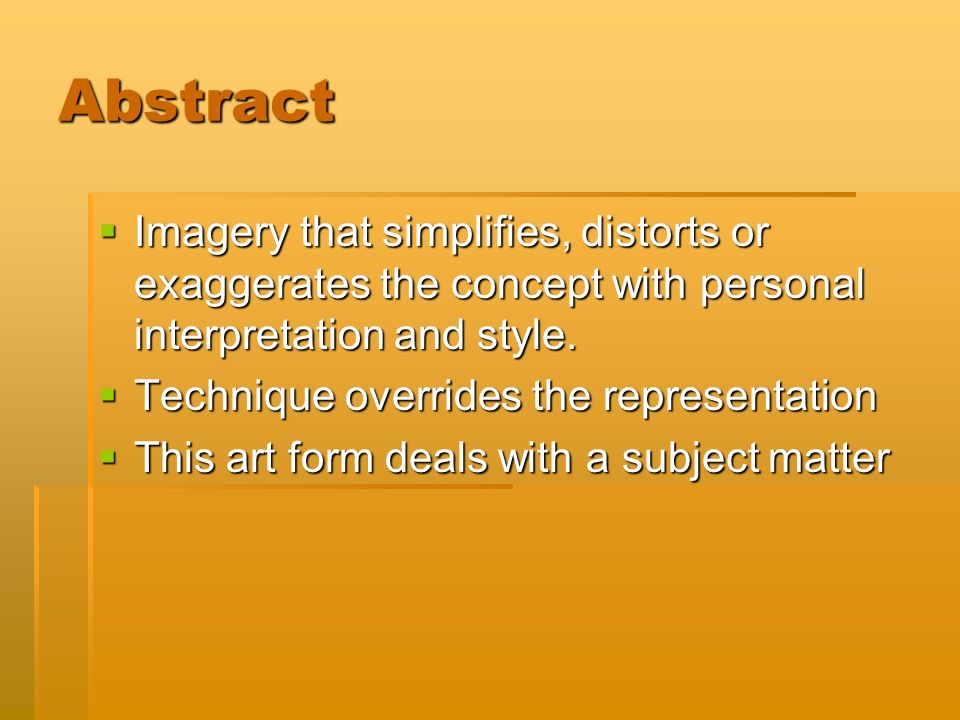 Abstract  Imagery that simplifies, distorts or exaggerates the concept with personal interpretation and style.