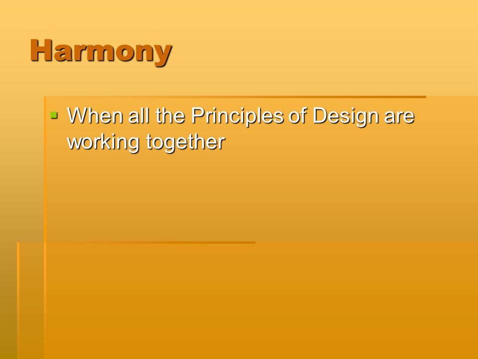Harmony  When all the Principles of Design are working together