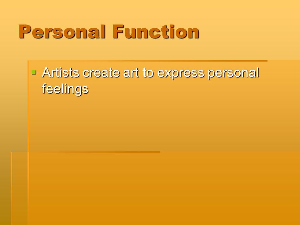 Personal Function  Artists create art to express personal feelings
