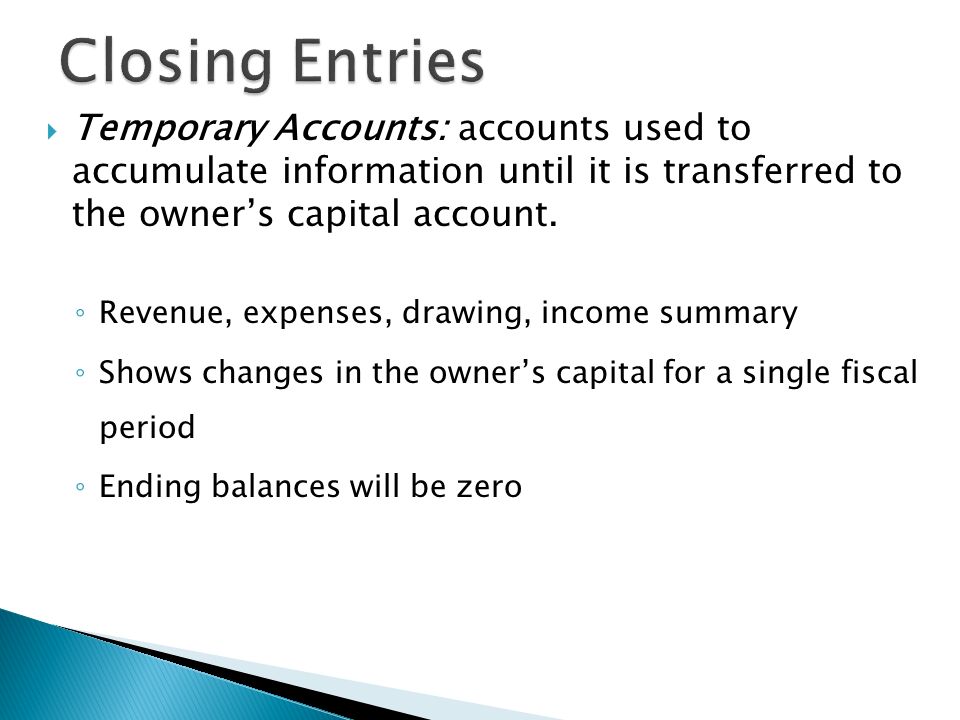  Temporary Accounts: accounts used to accumulate information until it is transferred to the owner’s capital account.