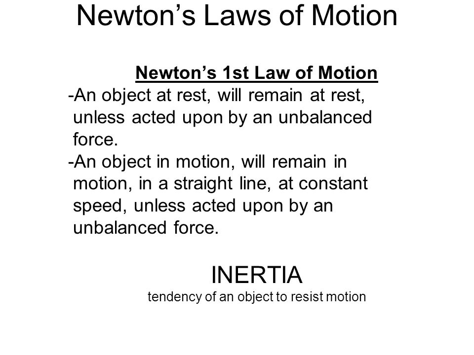 Newton’s Laws of Motion Newton’s 1st Law of Motion -An object at rest, will remain at rest, unless acted upon by an unbalanced force.