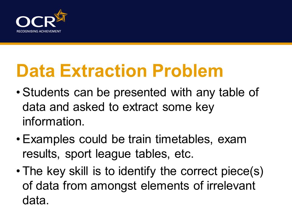 Data Extraction Problem Students can be presented with any table of data and asked to extract some key information.
