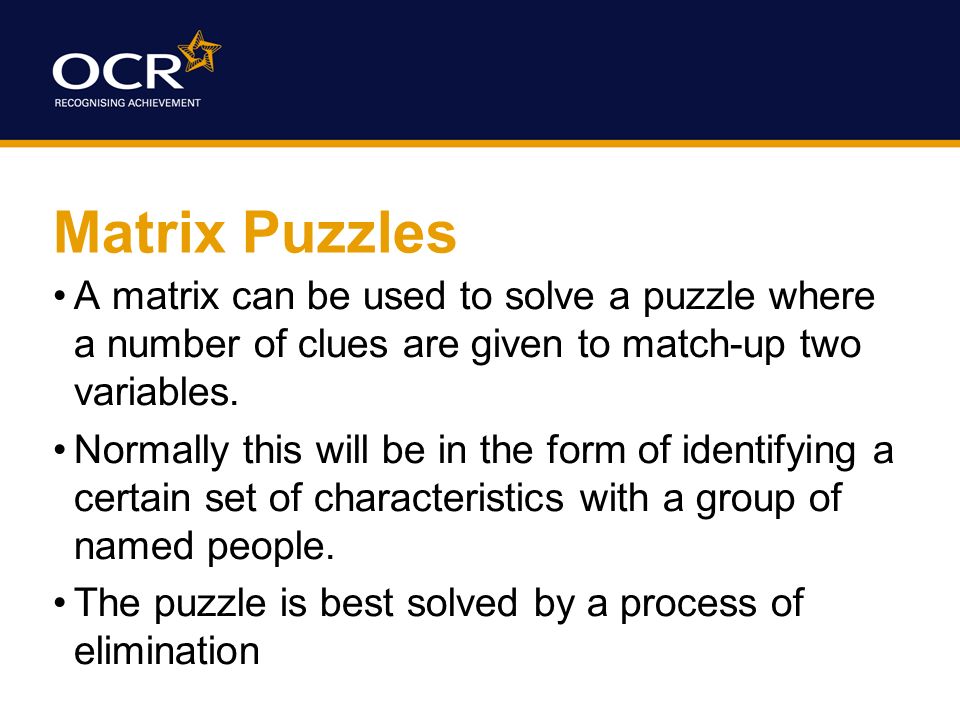 Matrix Puzzles A matrix can be used to solve a puzzle where a number of clues are given to match-up two variables.