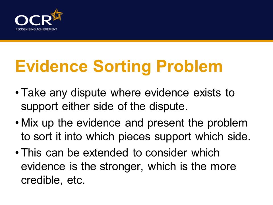 Evidence Sorting Problem Take any dispute where evidence exists to support either side of the dispute.