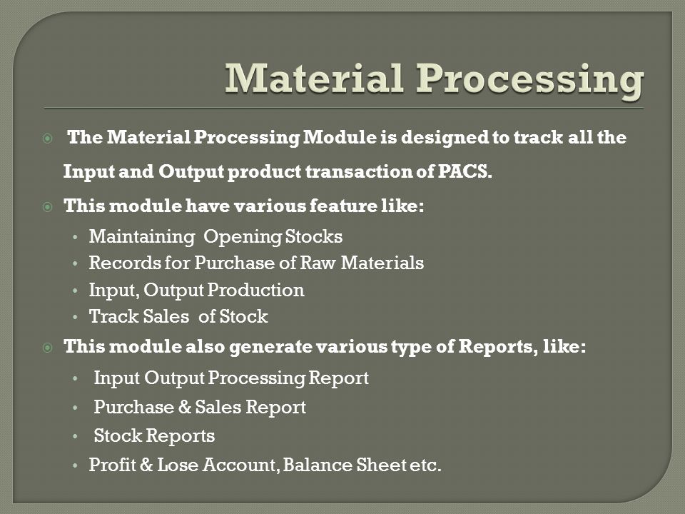  The Material Processing Module is designed to track all the Input and Output product transaction of PACS.