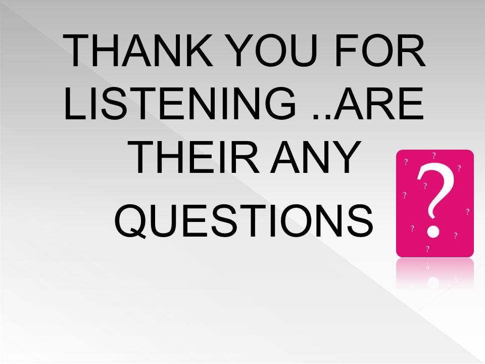 THANK YOU FOR LISTENING..ARE THEIR ANY QUESTIONS