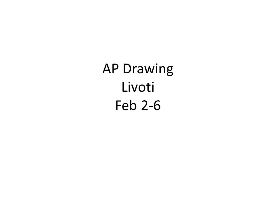 AP Drawing Livoti Feb 2-6