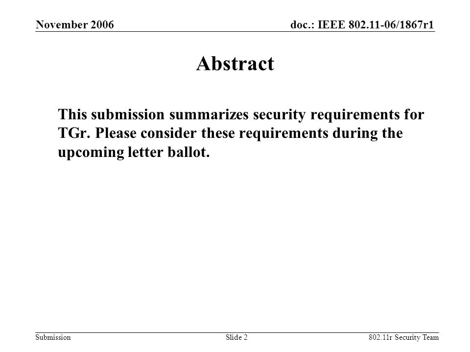 doc.: IEEE /1867r1 Submission November r Security TeamSlide 2 Abstract This submission summarizes security requirements for TGr.