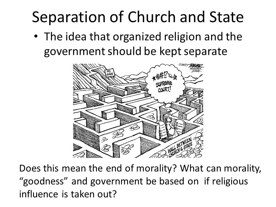Separation of Church and State The idea that organized religion and the government should be kept separate Does this mean the end of morality.