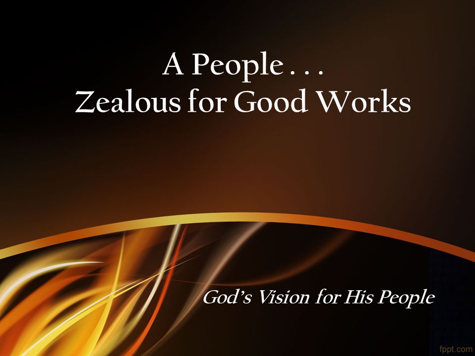 a people zealous for good works gods vision for his people zealous of good works