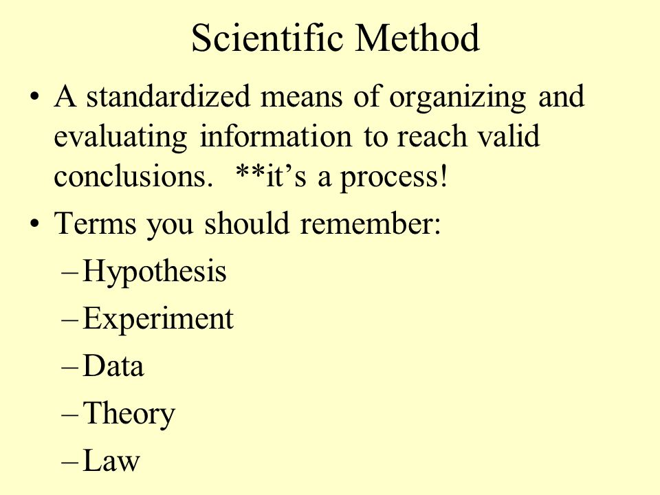 Scientific Method A standardized means of organizing and evaluating information to reach valid conclusions.