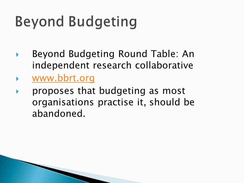 Lecture 5 Understand The Primary Approaches To Budgeting 11 Beyond Budgeting Round Table An Independent Research Collaborative Bbrt Proposes That As Most Anisations