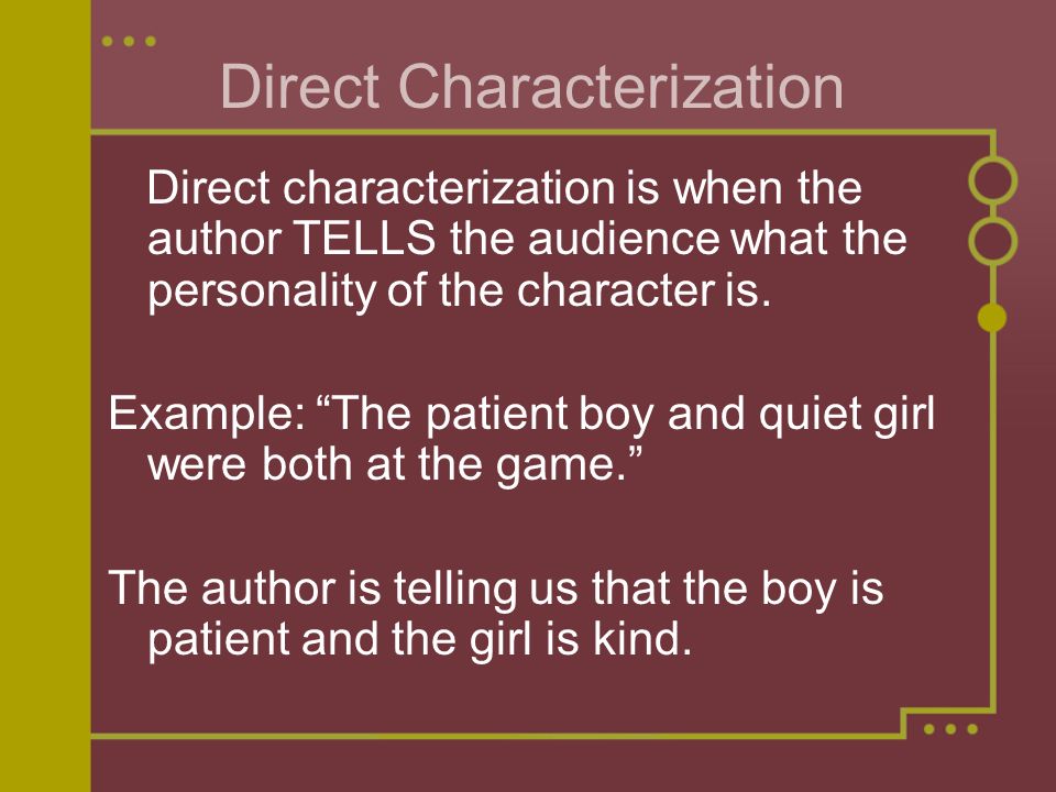 Direct Characterization Direct characterization is when the author TELLS the audience what the personality of the character is.