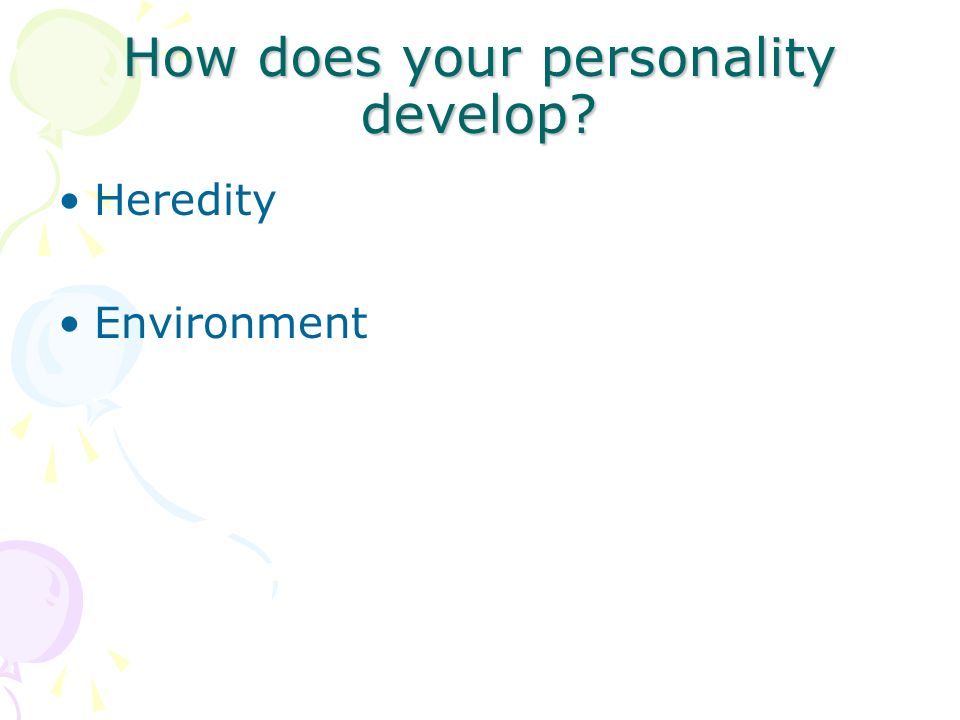 How does your personality develop Heredity Environment