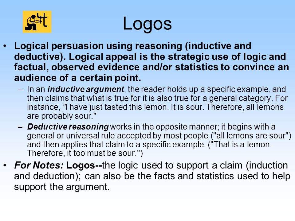 Logos Logical persuasion using reasoning (inductive and deductive).