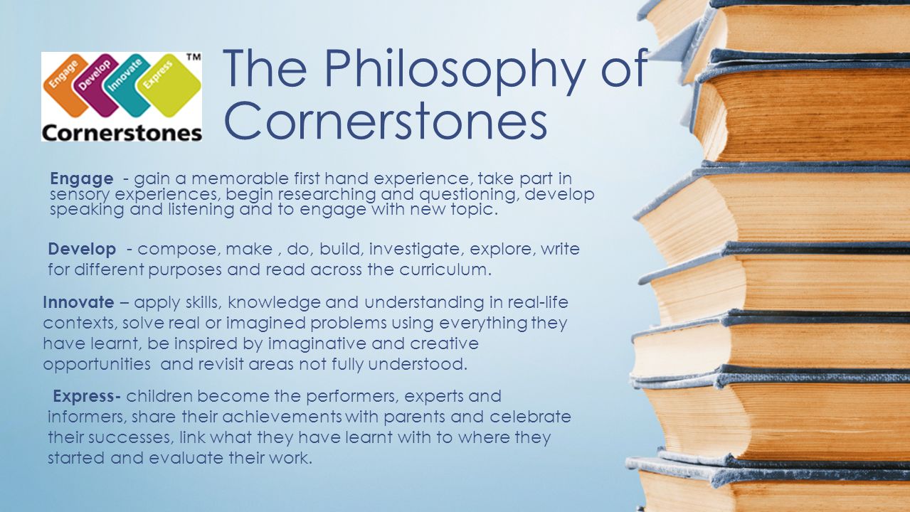 The Philosophy of Cornerstones Engage - gain a memorable first hand experience, take part in sensory experiences, begin researching and questioning, develop speaking and listening and to engage with new topic.
