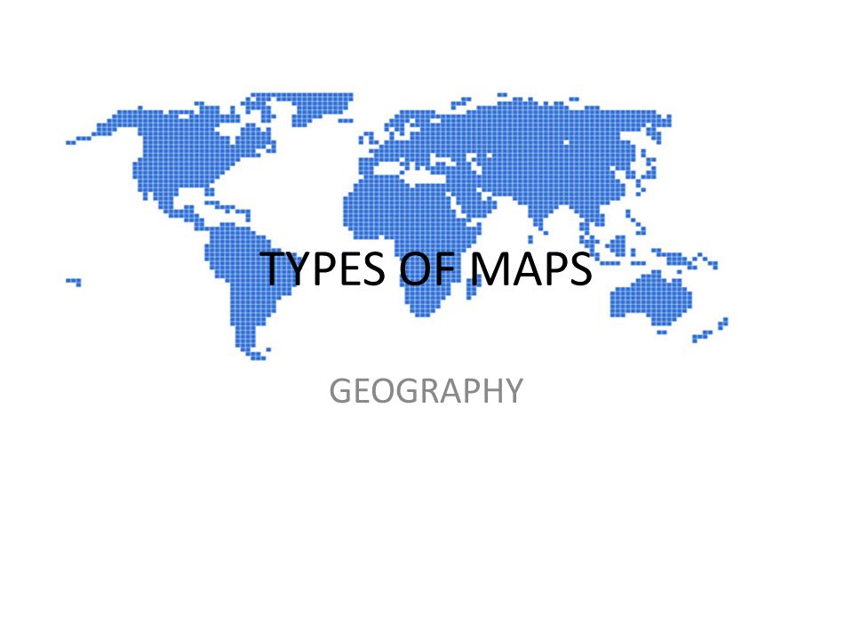 TYPES OF MAPS GEOGRAPHY