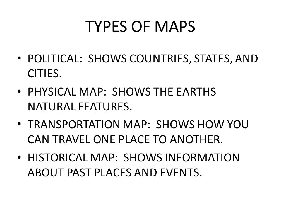 TYPES OF MAPS POLITICAL: SHOWS COUNTRIES, STATES, AND CITIES.