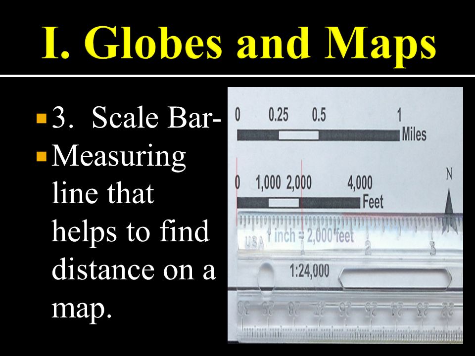  3. Scale Bar-  Measuring line that helps to find distance on a map.