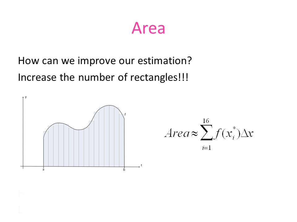 Area How can we improve our estimation. Increase the number of rectangles!!.