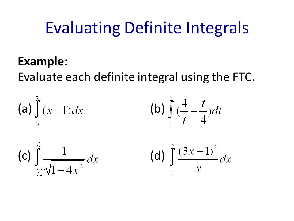 Evaluating Definite Integrals Example: Evaluate each definite integral using the FTC. (a)(b) (c)(d)