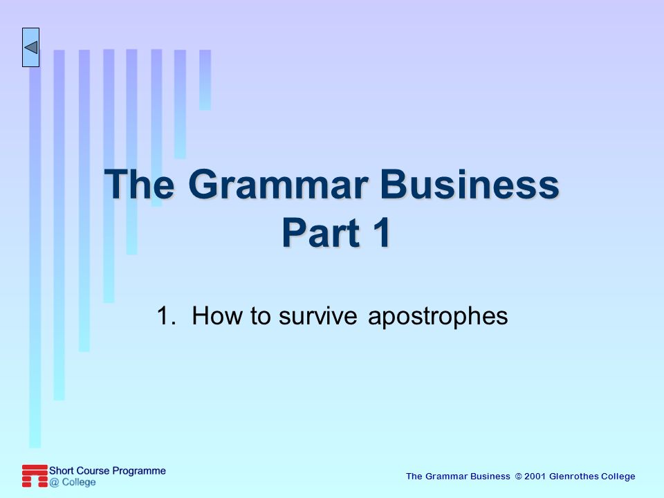 The Grammar Business © 2001 Glenrothes College The Grammar Business Part 1 1.