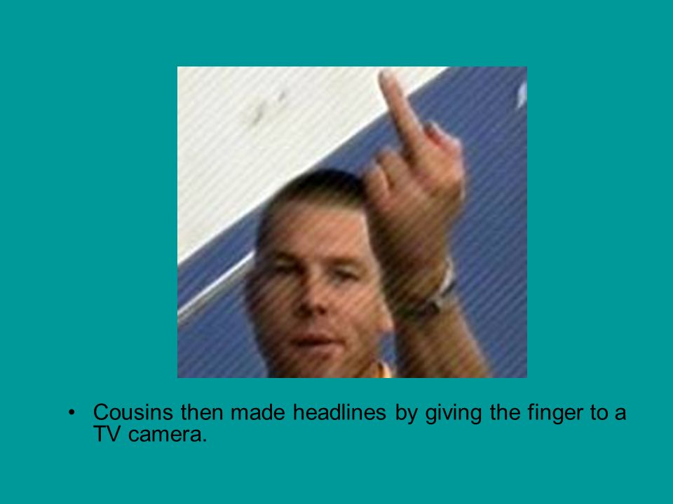 Cousins then made headlines by giving the finger to a TV camera.