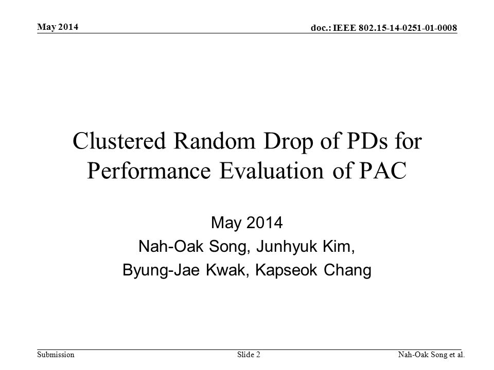 doc.: IEEE Submission Clustered Random Drop of PDs for Performance Evaluation of PAC May 2014 Nah-Oak Song, Junhyuk Kim, Byung-Jae Kwak, Kapseok Chang May 2014 Nah-Oak Song et al.Slide 2