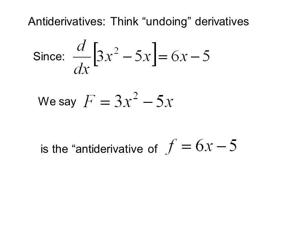 Antiderivatives: Think undoing derivatives Since: We say is the antiderivative of