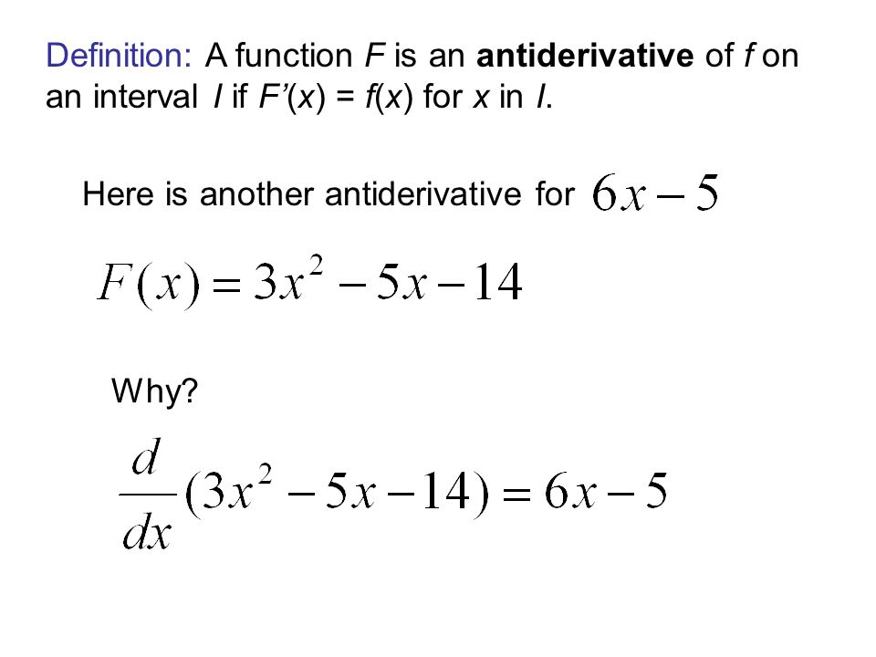 Definition: A function F is an antiderivative of f on an interval I if F’(x) = f(x) for x in I.