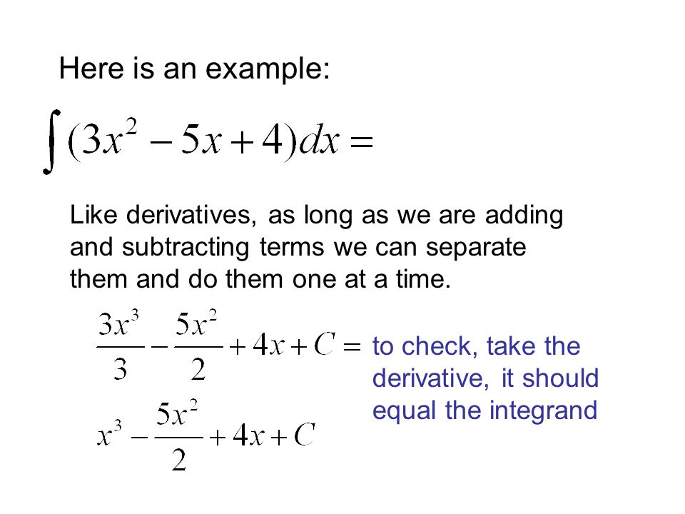 Here is an example: Like derivatives, as long as we are adding and subtracting terms we can separate them and do them one at a time.