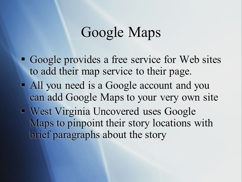 Google Maps  Google provides a free service for Web sites to add their map service to their page.