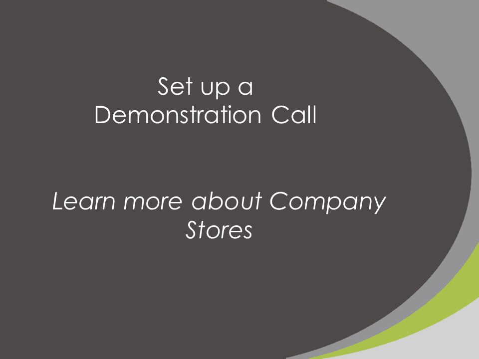 Set up a Demonstration Call Learn more about Company Stores