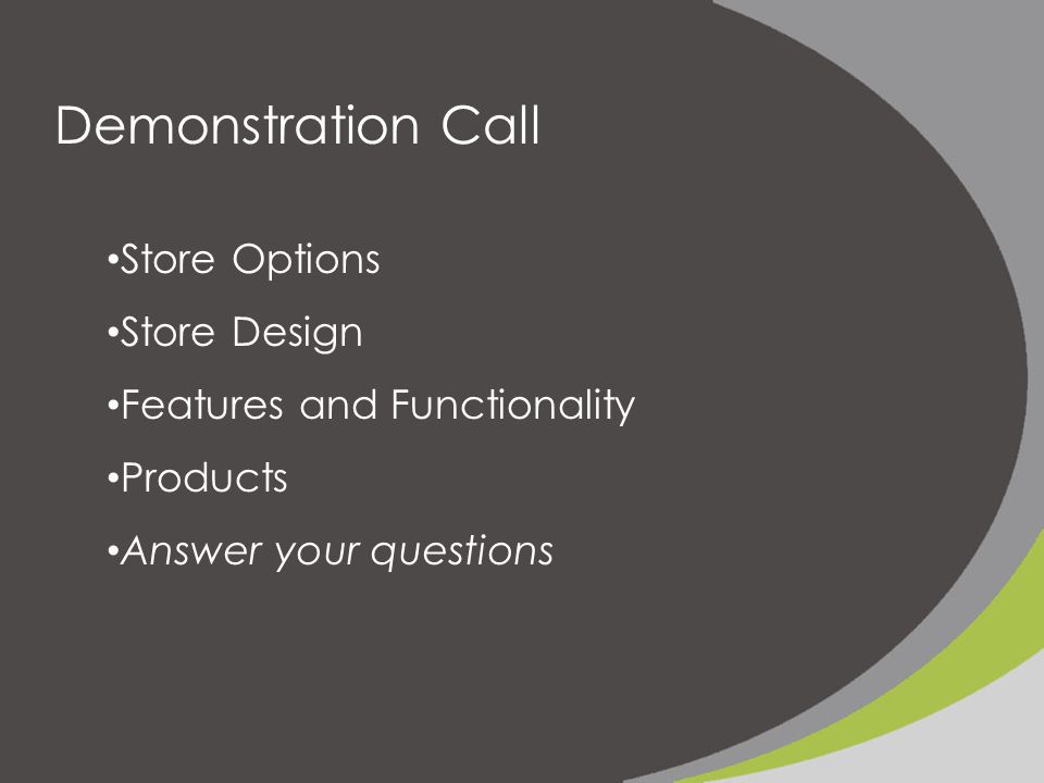 Demonstration Call Store Options Store Design Features and Functionality Products Answer your questions