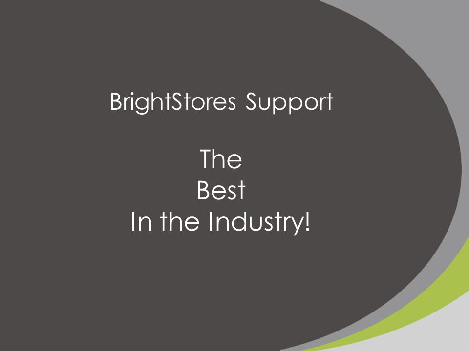 BrightStores Support The Best In the Industry!