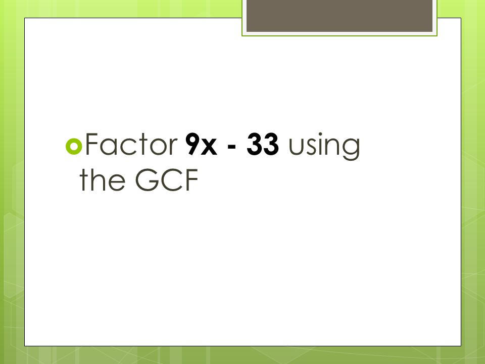  Factor 9x - 33 using the GCF