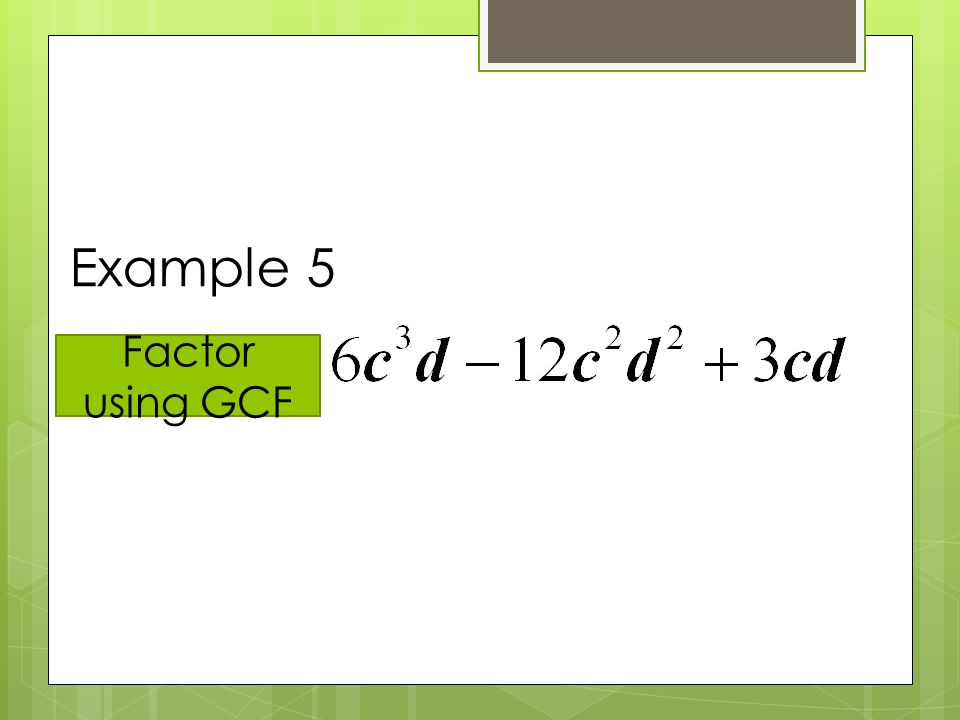 Example 5 Factor using GCF