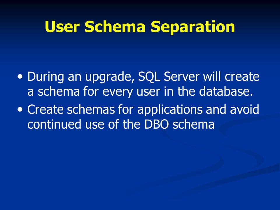 User Schema Separation During an upgrade, SQL Server will create a schema for every user in the database.